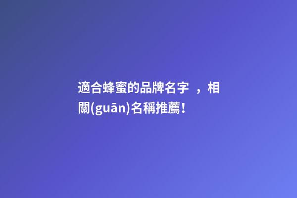 適合蜂蜜的品牌名字，相關(guān)名稱推薦！